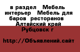  в раздел : Мебель, интерьер » Мебель для баров, ресторанов . Алтайский край,Рубцовск г.